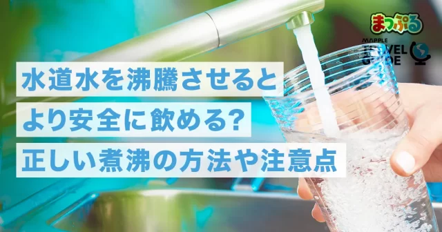 水道水を沸騰させるとより安全に飲める?正しい煮沸の方法や注意点