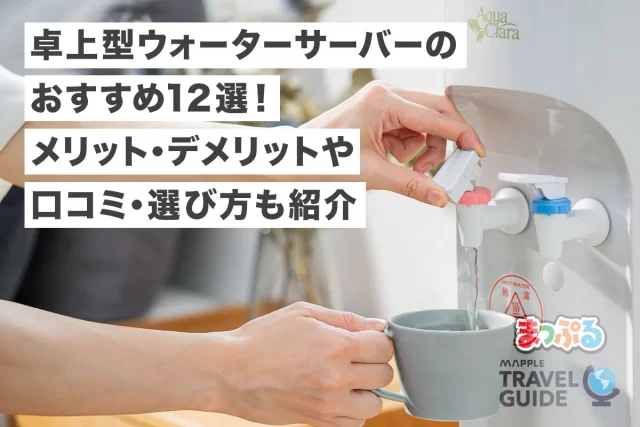 卓上型ウォーターサーバーおすすめ12選!利用者の口コミや選び方のポイントも紹介