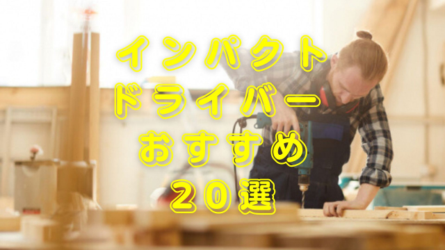 おすすめのインパクトドライバー20選!選び方のポイントも解説