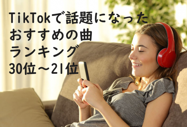 TikTokで話題になったおすすめの曲ランキング 30位~21位